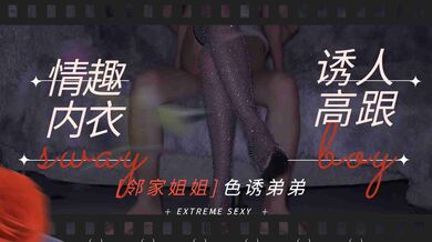 邻家姐姐-情趣内衣诱人高跟勾引弟弟做爱