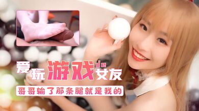 爱玩游戏的女友-哥哥输了第三条腿就属于我的