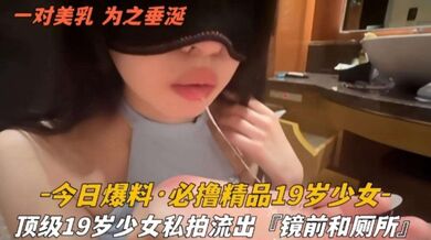 今日爆料；顶级19岁少女私拍流出