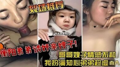 【裂墙推荐】哥哥嫂子感情不和，我扮演知心弟弟趁虚而入 弟弟诱奸亲嫂子