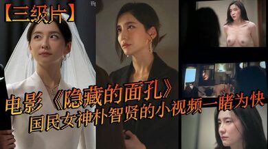 【三级片】电影《隐藏的面孔》，国民女神朴智贤的小视频一睹为快