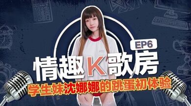 【沈娜娜】情趣K歌房EP6-学生妹沈娜娜的跳蛋K歌初体验！