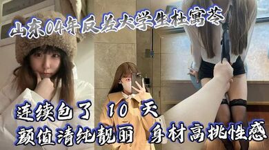 山东04年反差大学生杜寓苓，连续包了 10 天，颜值清纯靓丽，身材高挑性感，尤其是那大长腿和肥嫩美臀，看着就让人受不了！