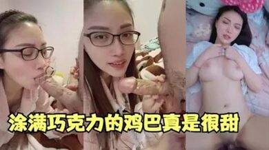 涂满巧克力的大鸡巴真的好甜呀