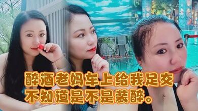 醉酒老妈车上给我足交，不知道是不是装醉。不管真假被窝内射