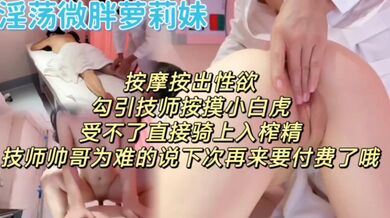 淫荡微胖萝莉按摩出性欲勾引按摩师受不了直接骑上去