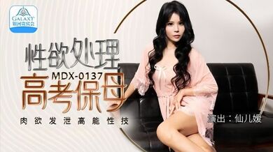 【仙儿媛】MDX0137 性欲处理高考保母 肉欲发泄高能性技