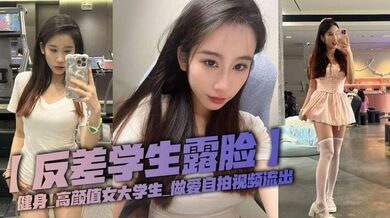 【反差学生露脸】健身_高颜值女大学生_做爱自拍视频流出
