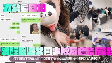 【办公室日记】灌醉强上女同事被反套路后续！招了新员工不敢太明目张胆了！在她妹妹隔壁操她都不敢大声说话！