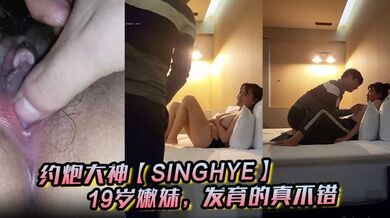 约炮大神【singhye】19岁嫩妹，发育的真不错，奶子好大，抠穴水汪汪小骚逼