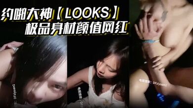 约啪大神【looks】极品身材颜值网红，车震口交，叫的好欢乐