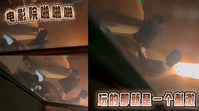 电影院啪啪啪，玩的那就是一个刺激