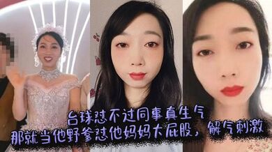 台球怼不过同事真生气，那就当他野爹怼他妈妈大屁股，解气刺激