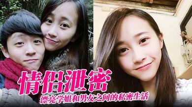 【情侣泄密】漂亮学姐和男友之间的私密生活被渣男毕业后曝光