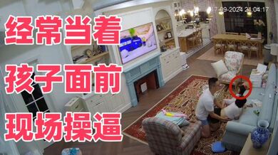 黑客破解家庭摄像头一家四口在客厅的日常经常当着孩子面前现场操逼