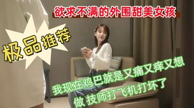 欲求不满的外围甜美女孩 我现在鸡巴就是又痛又痒又想做 技师打飞机打坏了 你胸这么大 你哪个地方最有感觉