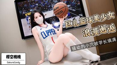 【樱空桃桃】巨乳篮球美少女浪漫邂逅