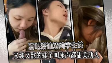 酒吧搭讪清纯学生妹又纯又欲的妹子叫床声都甜美动人