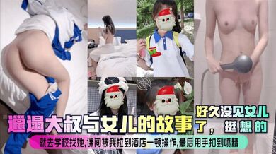 【邋遢大叔与女儿的故事】好久没见女儿了，挺想的！就去学校找她，课间被我拉到酒店一顿操作，最后用手扣到喷精！