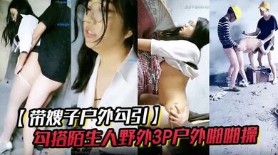 极品骚货玩野战【带嫂子户外勾引】勾搭陌生人野外3P户外啪啪操 场地换着干骚逼 口交互舔 前怼后操超爽