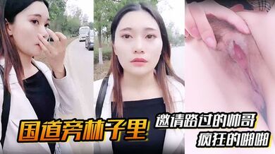 【国道旁林子里】邀请路过的帅哥，先是深喉吸溢而出，然后就是疯狂的啪啪