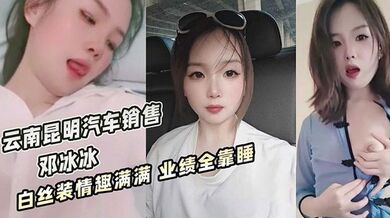 云南昆明美女汽车销售【邓冰冰】被老板包养视频泄密！白丝JK装情趣满满！无套抽插淫叫不断！