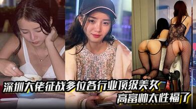 又是羡慕富哥的一天！深圳大佬征战多位各行业顶级美女 高富帅太性福了！