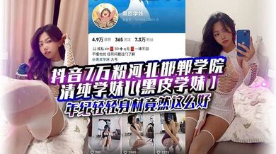 抖音7万粉河北邯郸学院清纯学妹【黑皮学妹】，近日被爆出大量金主定制福利，年纪轻轻身材竟然这么好，前凸后翘让人看得直流口水！