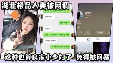 湖北极品人妻被网调 自动匿名 小红书号我给匿了吧 这种也算良家小少妇了 免得被网暴