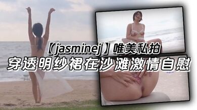 【jasminej】唯美私拍 穿透明纱裙在沙滩激情自慰 海水和浪水齐喷
