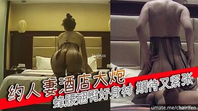 约人妻酒店大炮，多视角，蜂腰翘臀好身材，期待又紧张