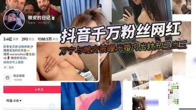 抖音千万粉丝网红『晚安的日记』万宁与晚安被曝光婚内出轨知三当三，这屁股真漂亮圆溜的，带劲。