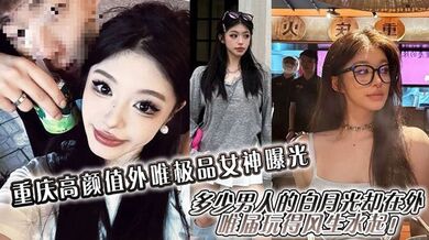 重庆高颜值外唯极品女神曝光，多少男人的白月光却在外唯届玩得风生水起！