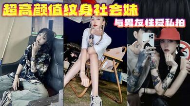 超高颜值纹身社会妹与男友性爱私拍