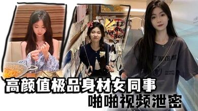 高颜值极品身材女同事啪啪视频泄密 女神主动约操小蛮腰大屁股滑嫩肌肤操起来非常舒服