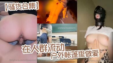 【骚货合集】在人群流动的户外帐篷里做爱