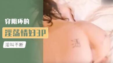 穿阴环的淫荡情妇3P.