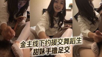 对话精彩！金主线下约援交舞蹈生 甜妹手撸足交