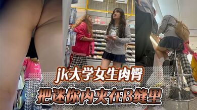 jk大学女生肉臀把迷你内夹在B缝里，爽如无内！